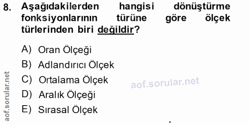 8. soru: Aşağıdakilerden hangisi dönüştürme fonksiyonlarının türüne göre ölçek türlerinden biri değildir? A) Oran Ölçeği B) Ad…