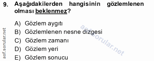 9. soru: Aşağıdakilerden hangisinin gözlemlenen olması beklenmez? A) Gözlem aygıtı B) Gözlemlenen nesne dizgesi C) Gözlem zama…