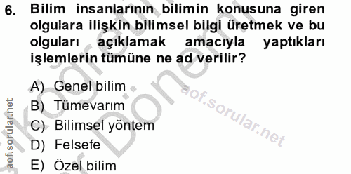 6. soru: Bilim insanlarının bilimin konusuna giren olgulara ilişkin bilimsel bilgi üretmek ve bu olguları açıklamak amacıyla y…
