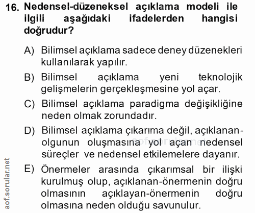 16. soru: Nedensel-düzeneksel açıklama modeli ile ilgili aşağıdaki ifadelerden hangisi dogrudur? A) Bilimsel açıklama sadece de…