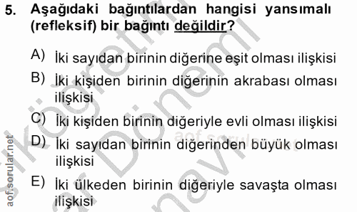 5. soru: Aşağıdaki bağıntılardan hangisi yansımalı (refleksif) bir bağıntı değildir? A) İki sayıdan birinin diğerine eşit olma…