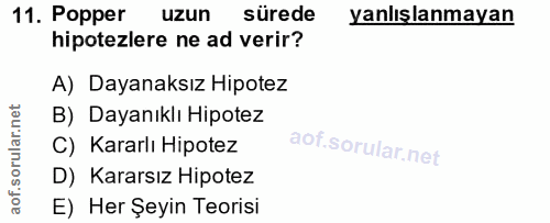 11. soru: Popper uzun sürede yanlışlanmayan hipotezlere ne ad verir? A) Dayanaksız Hipotez B) Dayanıklı Hipotez C) Kararlı Hipo…