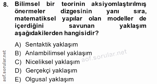 8. soru: Bilimsel bir teorinin aksiyomlaştırılmış önermeler dizesinin yanı sira, matematiksel yapılar olan modeller de içerdiğ…