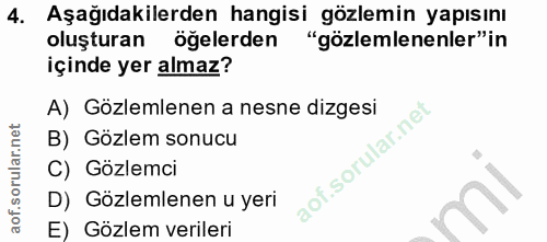 4. soru: Aşağıdakilerden hangisi gözlemin yapısını oluşturan öğelerden "gözlemlenenler"in içinde yer almaz? A) Gözlemlenen a n…