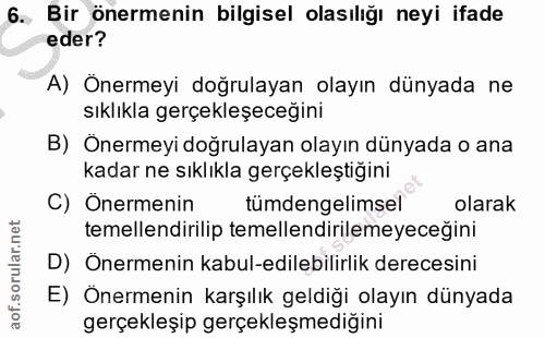 6. soru: Bir önermenin bilgisel olasılığı neyi ifade eder? A) Önermeyi doğrulayan olayın dünyada ne sıklıkla gerçekleşeceğini…