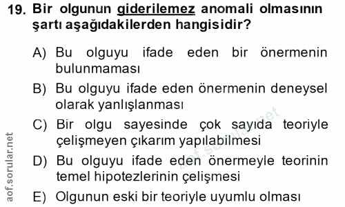 19. soru: Bir olgunun giderilemez anomali olmasının şartı aşağıdakilerden hangisidir? A) Bu olguyu ifade eden bir önermenin bul…