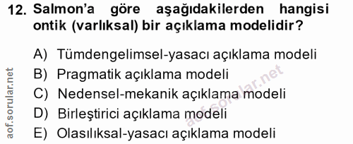 12. soru: Salmon'a göre aşağıdakilerden hangisi ontik (varlıksal) bir açıklama modelidir? A) Tümdengelimsel-yasacı açıklama mod…