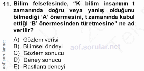 11. soru: Bilim felsefesinde, "K bilim insanının t zamanında doğru veya yanlış olduğunu bilmediği 'A' önermesini, t zamanında k…
