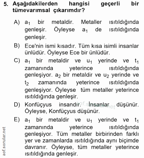 5. soru: Aşağıdakilerden hangisi geçerli bir tümevarımsal çıkarımdır? A) a1 bir metaldir. Metaller Isıtıldığında genleşir. Öyl…