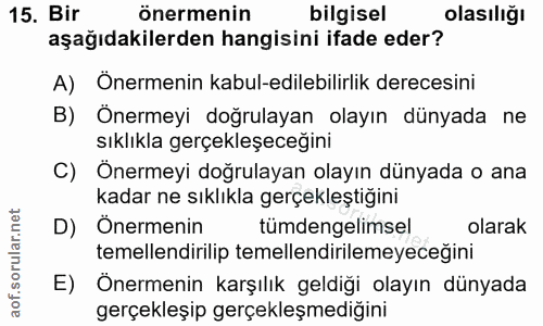 15. soru: Bir önermenin bilgisel olasılığı aşağıdakilerden hangisini ifade eder? A) Önermenin kabul-edilebilirlik derecesini B)…