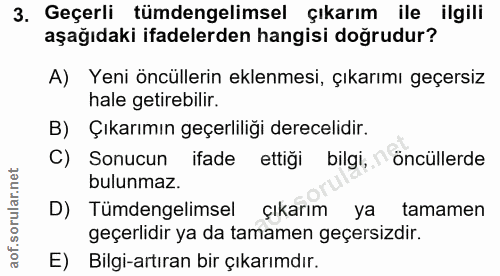 3. soru: Geçerli tümdengelimsel çıkarım ile ilgili aşağıdaki ifadelerden hangisi doğrudur? A) Yeni öncüllerin eklenmesi, çıkar…