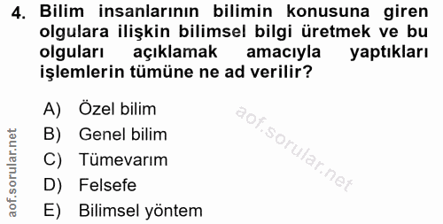 4. soru: Bilim insanlarının bilimin konusuna giren olgulara ilişkin bilimsel bilgi üretmek ve bu olguları açıklamak amaciyla y…