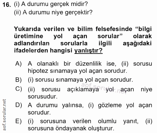 16. soru: (i) A durumu gerçek midir? (ii) A durumu niye gerçektir? Yukarıda verilen ve bilim felsefesinde "bilgi üretimine yol…
