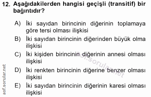 12. soru: Aşağıdakilerden hangisi geçişli (transitif) bir bağıntıdır? A) Iki sayıdan birincinin diğerinin toplamaya göre tersi…