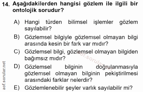 14. soru: Aşağıdakilerden hangisi gözlem ile ilgili bir ontolojik sorudur? A) Hangi türden bilimsel işlemler gözlem sayılabilir…