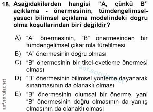 18. soru: Aşağıdakilerden hangisi "A, çünkü B" açıklama - önermesinin, tümdengelimsel- yasacı bilimsel açıklama modelindeki doğ…
