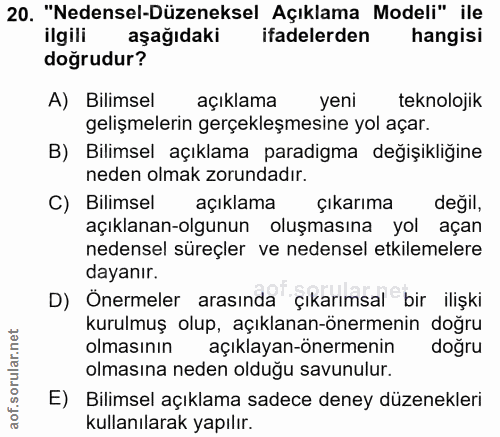 20. soru: "Nedensel-Düzeneksel Açıklama Modeli" ile ilgili aşağıdaki ifadelerden hangisi dogrudur? A) Bilimsel açıklama yeni te…