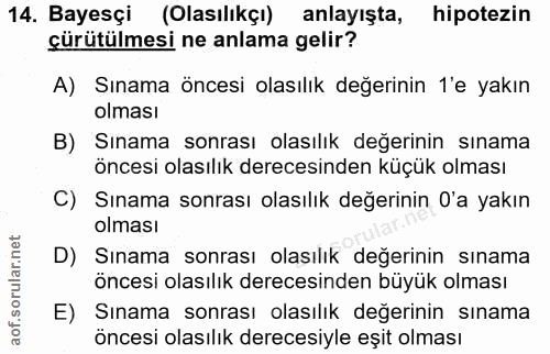 14. soru: Bayesçi (Olasılıkçı) anlayışta, hipotezin çürütülmesi ne anlama gelir? A) Sınama öncesi olasılık değerinin 1'e yakın…