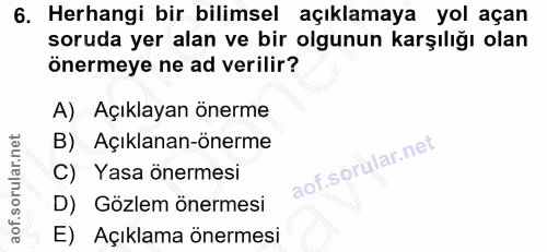 6. soru: Herhangi bir bilimsel açıklamaya yol açan soruda yer alan ve bir olgunun karşılığı olan önermeye ne ad verilir? A) Aç…