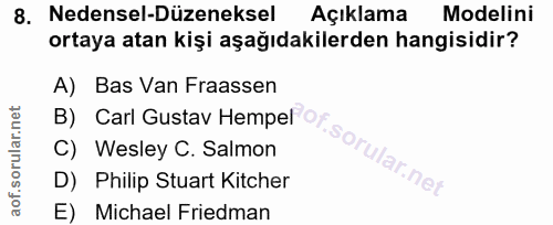 8. soru: Nedensel-Düzeneksel Açıklama Modelini ortaya atan kişi aşağıdakilerden hangisidir? A) Bas Van Fraassen B) Carl Gustav…