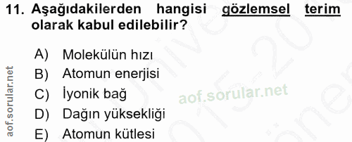 11. soru: Aşağıdakilerden hangisi gözlemsel terim olarak kabul edilebilir? A) Molekülün hızı B) Atomun enerjisi C) İyonik bağ D…