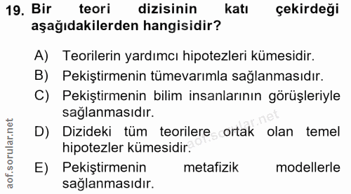 19. soru: Bir teori dizisinin katı çekirdeği aşağıdakilerden hangisidir? A) Teorilerin yardımcı hipotezleri kümesidir. B) Pekiş…