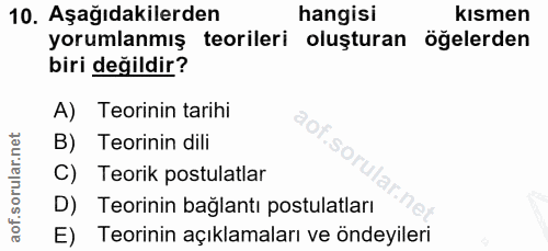 10. soru: Aşağıdakilerden hangisi kısmen yorumlanmış teorileri oluşturan öğelerden biri değildir? A) Teorinin tarihi B) Teorini…