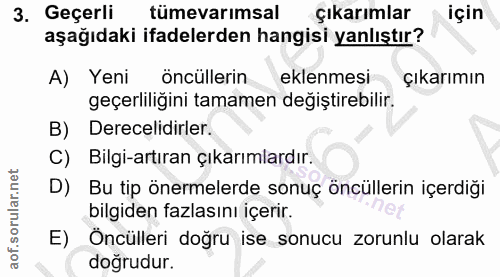 3. soru: Geçerli tümevarimsal çıkarımlar için aşağıdaki ifadelerden hangisi yanlıştır? A) Yeni öncüllerin eklenmesi çıkarımın…