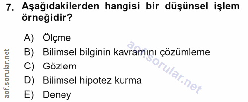 7. soru: Aşağıdakilerden hangisi bir düşünsel işlem örneğidir? A) Ölçme B) Bilimsel bilginin kavramını çözümleme C) Gözlem ula…