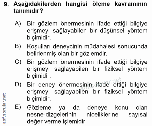 9. soru: Aşağıdakilerden hangisi ölçme kavramının tanımıdır? A) Bir gözlem önermesinin ifade ettigi bilgiye erişmeyi sağlayabi…