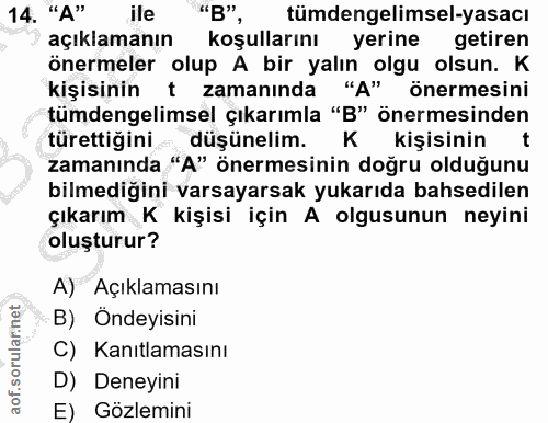 14. soru: "A" ile "B", tümdengelimsel-yasacı açıklamanın koşullarını yerine getiren önermeler olup A bir yalın olgu olsun. K ki…