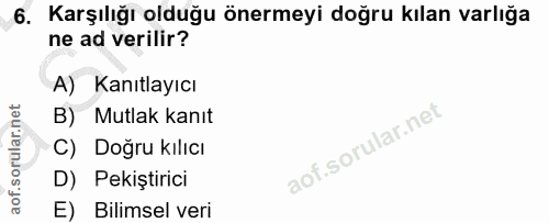 6. soru: Karşılığı olduğu önermeyi doğru kılan varlığa ne ad verilir? A) Kanıtlayıcı B) Mutlak kanıt C) Doğru kılıcı D) Pekişt…