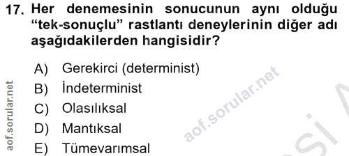 17. soru: Her denemesinin sonucunun aynı olduğu "tek-sonuçlu" rastlantı deneylerinin diğer adı aşağıdakilerden hangisidir? A) G…