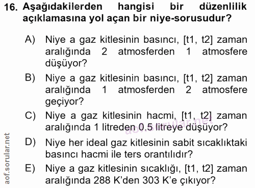 16. soru: Aşağıdakilerden hangisi bir düzenlilik açıklamasına yol açan bir niye-sorusudur? A) Niye a gaz kitlesinin basıncı, [t…
