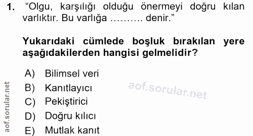 1. soru: "Olgu, karşılığı olduğu önermeyi doğru kılan varlıktır. Bu varlığa …. denir." Yukarıdaki cümlede boşluk bırakılan yer…