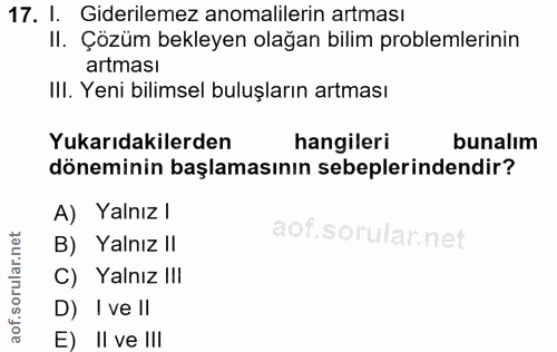 17. soru: I. Giderilemez anomalilerin artması II. Çözüm bekleyen olağan bilim problemlerinin artması III. Yeni bilimsel buluşla…