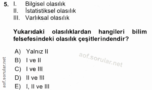 5. soru: I. Bilgisel olasılık Il. Istatistiksel olasılık Ill. Varlıksal olasılık Yukarıdaki olasılıklardan hangileri bilim fel…