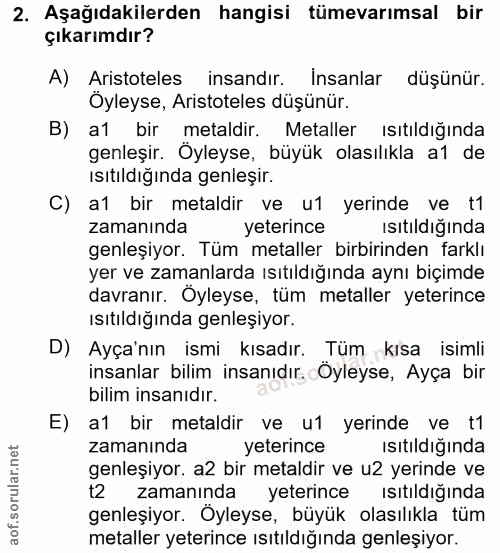 2. soru: Aşağıdakilerden hangisi tümevarımsal bir çıkarımdır? A) Aristoteles insandır. Insanlar düşünür. Oyleyse, Aristoteles…