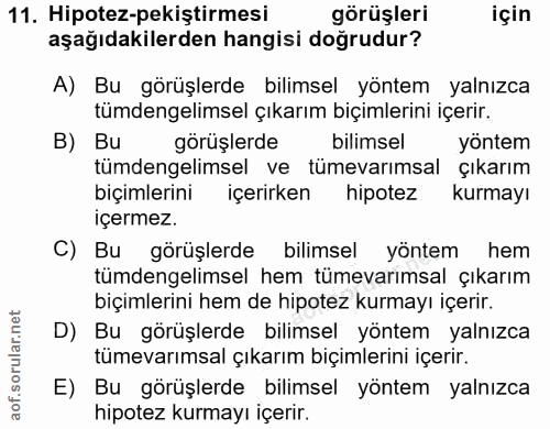 11. soru: Hipotez-pekiştirmesi görüşleri için aşağıdakilerden hangisi doğrudur? A) Bu görüşlerde bilimsel yöntem yalnızca tümde…