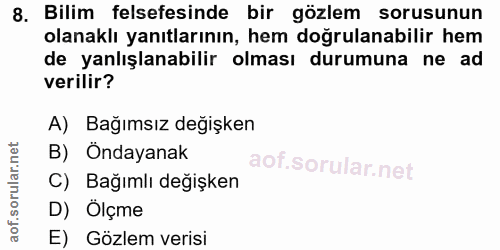 8. soru: Bilim felsefesinde bir gözlem sorusunun olanaklı yanıtlarının, hem doğrulanabilir hem de yanlışlanabilir olması durum…