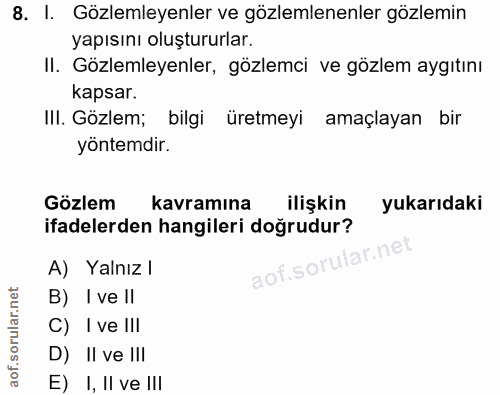 8. soru: I. Gözlemleyenler ve gözlemlenenler gözlemin yapısını oluştururlar. II. Gözlemleyenler, gözlemci ve gözlem aygıtını k…