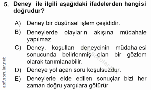 5. soru: Deney ile ilgili aşağıdaki ifadelerden hangisi dogrudur? A) Deney bir düşünsel işlem çeşididir. B) Deneylerde olaylar…