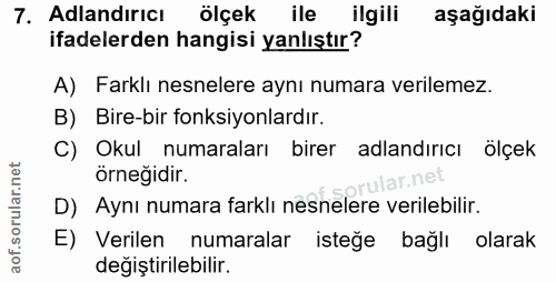 7. soru: Adlandırıcı ölçek ile ilgili aşağıdaki ifadelerden hangisi yanlıştır? A) Farklı nesnelere aynı numara verilemez. B) B…
