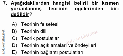 7. soru: Aşağıdakilerden hangisi belirli bir kısmen yorumlanmış teorinin ögelerinden biri değildir? A) Teorinin felsefesi B) T…