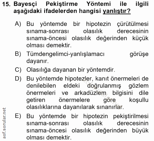 15. soru: Bayesçi Pekiştirme Yöntemi ile ilgili aşağıdaki ifadelerden hangisi yanlıştır? A) Bu yöntemde bir hipotezin çürütülme…