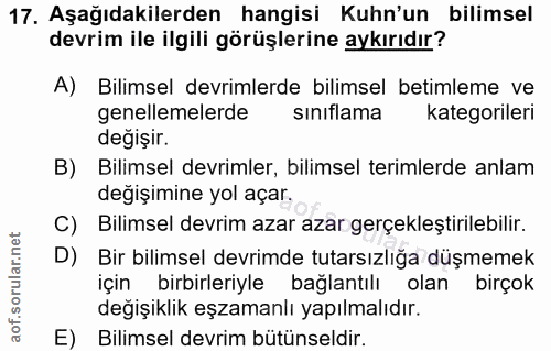 17. soru: Aşağıdakilerden hangisi Kuhn'un bilimsel devrim ile ilgili görüşlerine aykırıdır? A) Bilimsel devrimlerde bilimsel be…