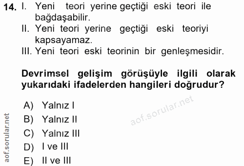 14. soru: I. Yeni teori yerine geçtiği eski teori ile bağdaşabilir. II. Yeni teori yerine geçtiği eski teoriyi kapsayamaz. IlI.…