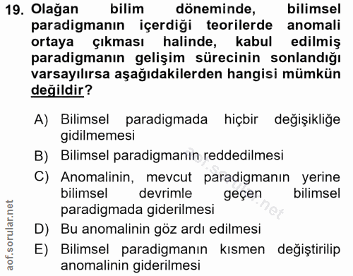 19. soru: Olağan bilim döneminde, bilimsel paradigmanın içerdiği teorilerde anomali ortaya çıkması halinde, kabul edilmiş parad…