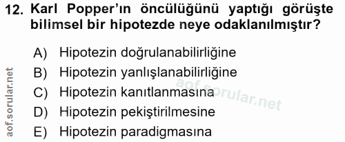 12. soru: Karl Popper'ın öncülüğünü yaptığı görüşte bilimsel bir hipotezde neye odaklanılmıştır? A) Hipotezin doğrulanabilirliğ…