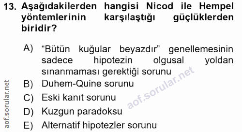 13. soru: Aşağıdakilerden hangisi Nicod ile Hempel yöntemlerinin karşılaştığı k güçlüklerden biridir? A) "Bütün kuğular beyazdı…